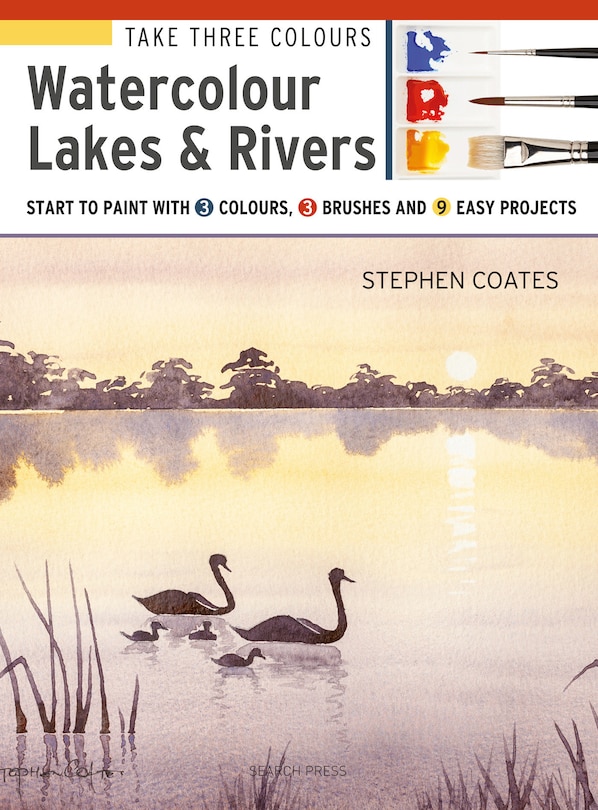 Take Three Colours: Watercolour Lakes & Rivers: Start to Paint with 3 colours, 3 brushes and 9 easy projects