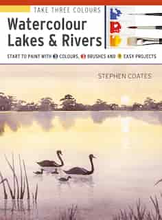 Take Three Colours: Watercolour Lakes & Rivers: Start To Paint With 3 Colours, 3 Brushes And 9 Easy Projects de Stephen Coates