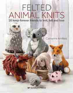 Felted Animal Knits: 20 Keep-forever Friends To Knit, Felt And Love de Catherine Arnfield