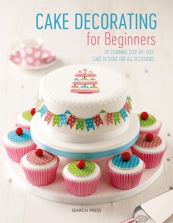 Cake Decorating For Beginners: 24 Stunning Step-by-step Cake Designs For All Occasions