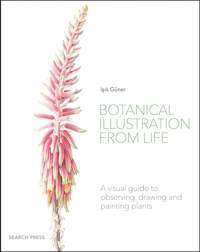 Botanical Illustration From Life: A Visual Guide To Observing, Drawing And Painting Plants