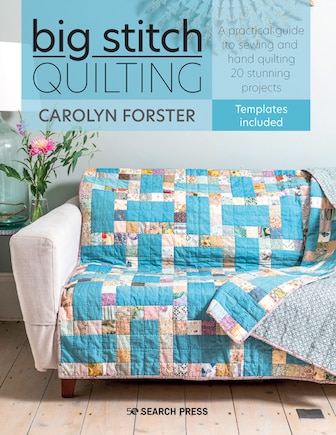 Big Stitch Quilting: A Practical Guide To Sewing And Hand Quilting 20 Stunning Projects