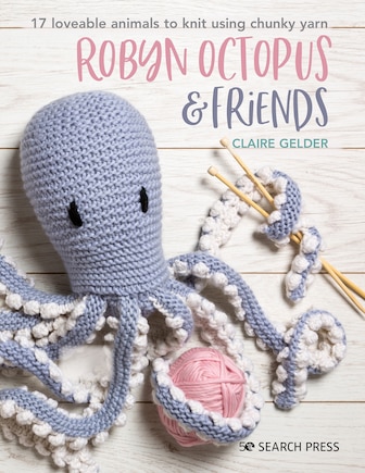 Robyn Octopus And Friends: 17 Loveable Animals To Knit Using Chunky Yarn