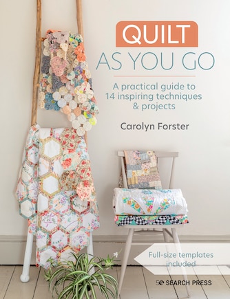 Quilt As You Go: A Practical Guide To 14 Inspiring Techniques & Projects