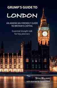 Grump's Guide to London: AN AMERICAN-FRIENDLY GUIDE TO BRITAIN'S CAPITAL de Steve Williams