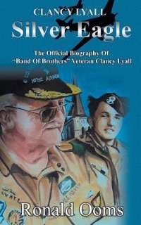 Front cover_Silver Eagle - The Official Biography Of band Of Brothers Veteran Clancy Lyall