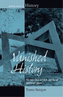 Vanished History: The Holocaust in Czech and Slovak Historical Culture