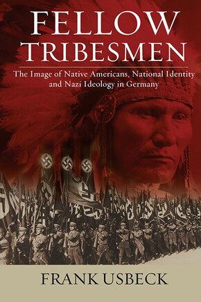 Fellow Tribesmen: The Image Of Native Americans, National Identity, And Nazi Ideology In Germany