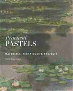 Practical Pastels: Materials, Techniques & Projects by Curtis Tappenden