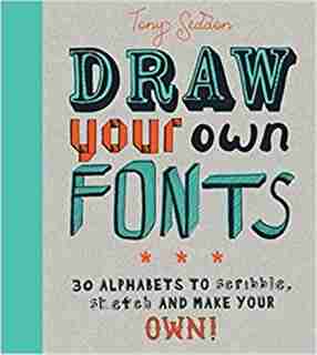 Draw Your Own Fonts: 30 Alphabets To Scribble, Sketch, And Make Your Own! by Tony Seddon
