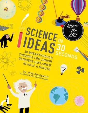 Science Ideas in 30 Seconds: 30 Breakthrough Theories For Junior Geniuses Explained In Half A Minute