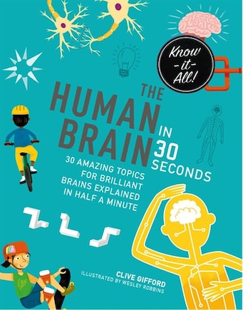 The Human Brain In 30 Seconds: 30 Amazing Topics For Brilliant Brains Explained In Half A Minute