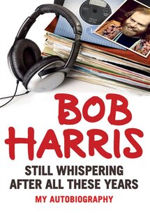Front cover_Bob Harris: Still Whispering After All These Years