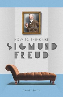 Front cover_How To Think Like Sigmund Freud