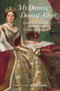 My Dearest, Dearest Albert: Queen Victoria's Life Through Her Letters And Journals