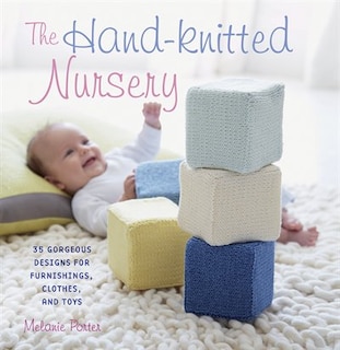 The Hand-Knitted Nursery: 35 gorgeous designs for furnishings, clothes, and toys