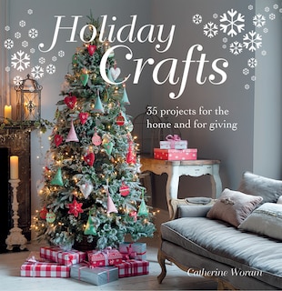 Holiday Crafts: 35 Projects for the Home and For Giving