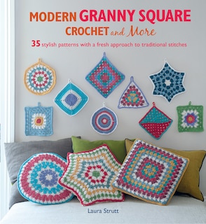 Modern Granny Square Crochet and More: 35 stylish patterns with a fresh approach to traditional stitches