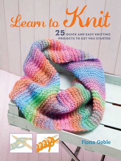 Learn to Knit: 25 quick and easy knitting projects to get you started