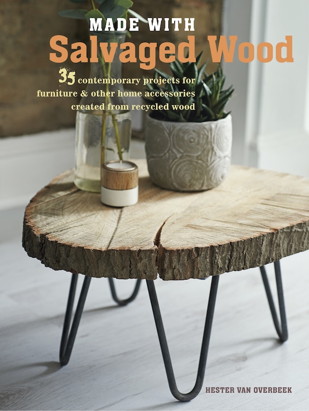 Made with Salvaged Wood: 35 contemporary projects for furniture & other home accessories created from recycled wood