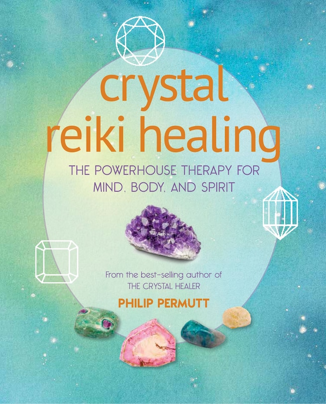 Crystal Reiki Healing: The Powerhouse Therapy For Mind, Body, And Spirit