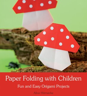 Paper Folding With Children: Fun And Easy Origami Projects
