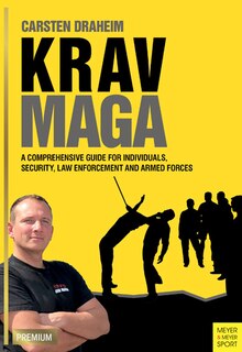 Krav Maga: A Comprehensive Guide For Individuals, Security, Law Enforcement And Armed Forces