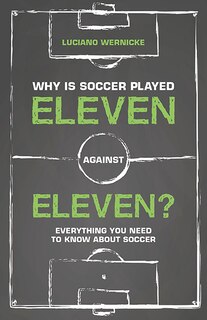 Why Is Soccer Played Eleven Against Eleven?: Everything You Need To Know About Soccer