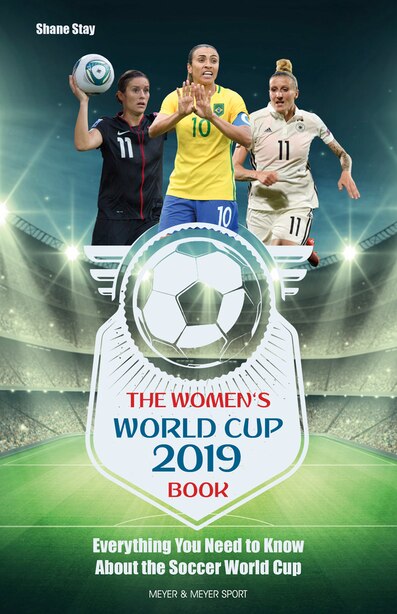 The Women's World Cup 2019 Book: Everything You Need To Know About The Soccer World Cup by Shane Stay