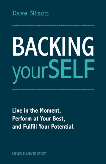 Backing Yourself: Live In The Moment, Perform At Your Best, And Fulfill Your Potential