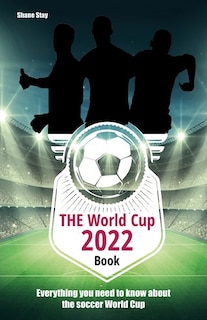 The World Cup 2022 Book: Everything You Need to Know About the Soccer World Cup