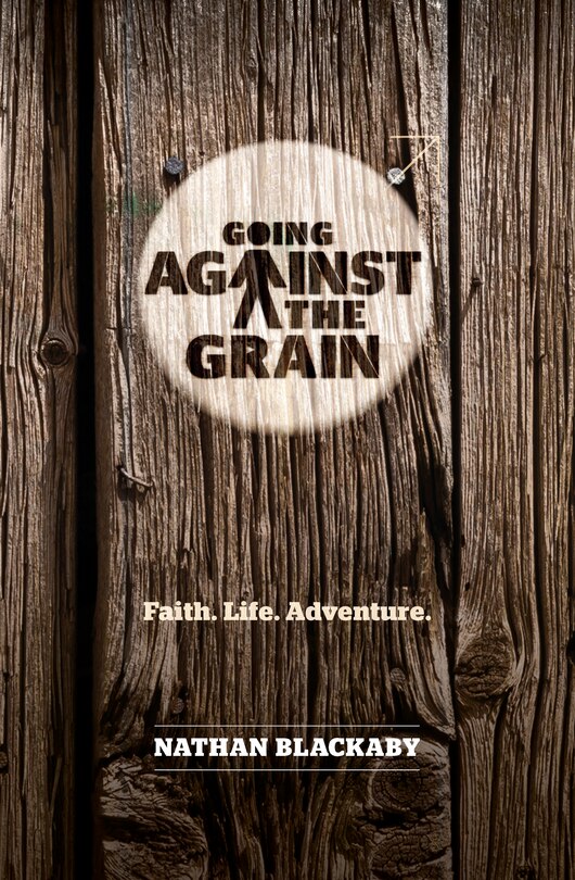 Going Against The Grain: Faith. Life. Adventure