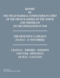 Front cover_Report by the Field Marshal Command-In-Chief of the French Armies of the North and Northeast on the Operations in 1918. the Offensive Campaign (18 Jul