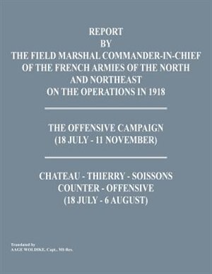 Front cover_Report by the Field Marshal Command-In-Chief of the French Armies of the North and Northeast on the Operations in 1918. the Offensive Campaign (18 Jul