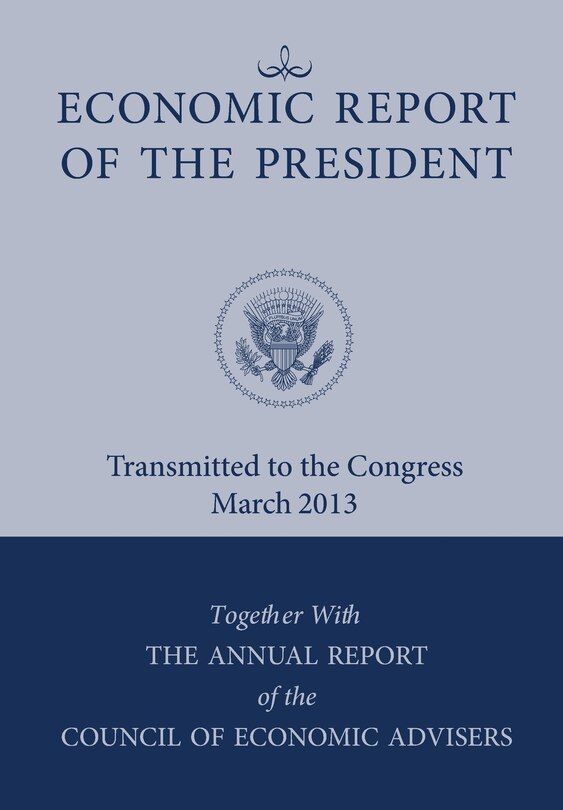 Front cover_Economic Report Of The President, Transmitted To The Congress March 2013 Together With The Annual Report Of The Council Of Economic Advisors