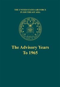 The Advisory Years to 1965 (The United States Air Force in Southeast Asia series) by Robert F. Futrell