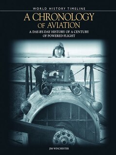 World Hist Timeline Chronology Aviation: A Day-by-day History Of A Century Of Powered Flight