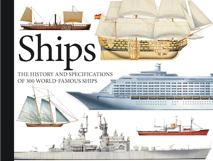 Ships: The History And Specifications Of 300 World-famous Ships