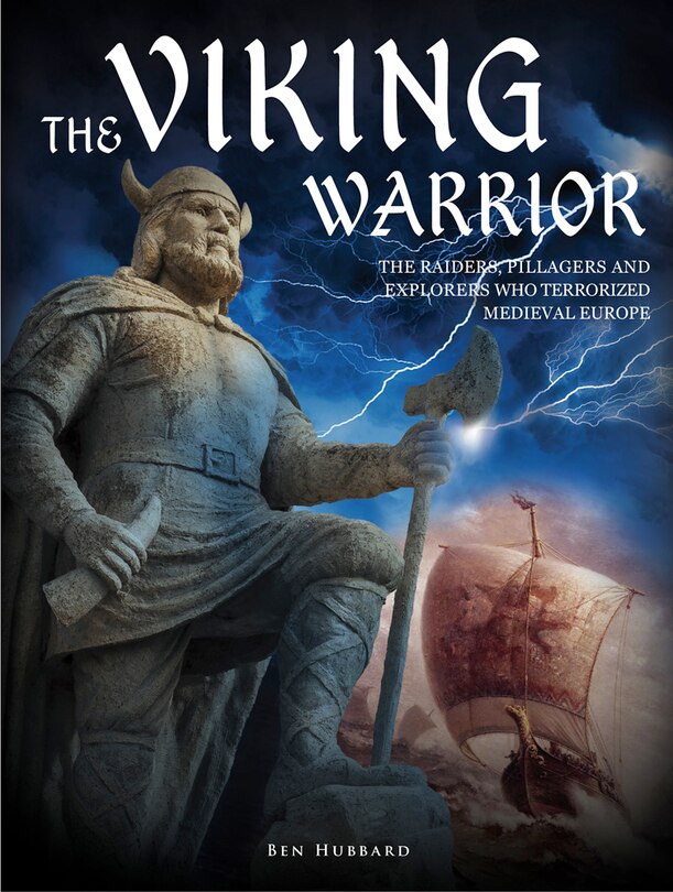 VIKING WARRIOR: The Raiders, Pillagers And Explorers Who Terrorized Medieval Europe