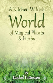 Front cover_A Kitchen Witch's World of Magical Plants & Herbs