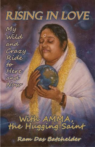 Rising In Love: My Wild And Crazy Ride To Here And Now, With Amma, The Hugging Saint