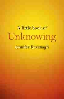 A Little Book Of Unknowing by Jennifer Kavanagh