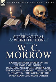 Front cover_The Collected Supernatural And Weird Fiction Of W. C. Morrow