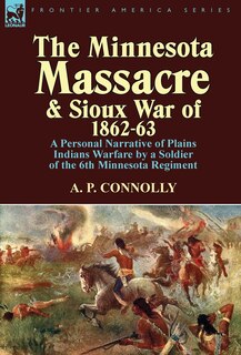 Front cover_The Minnesota Massacre And Sioux War Of 1862-63