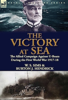 The Victory At Sea: The Allied Campaign Against U-boats During The First World War 1917-18