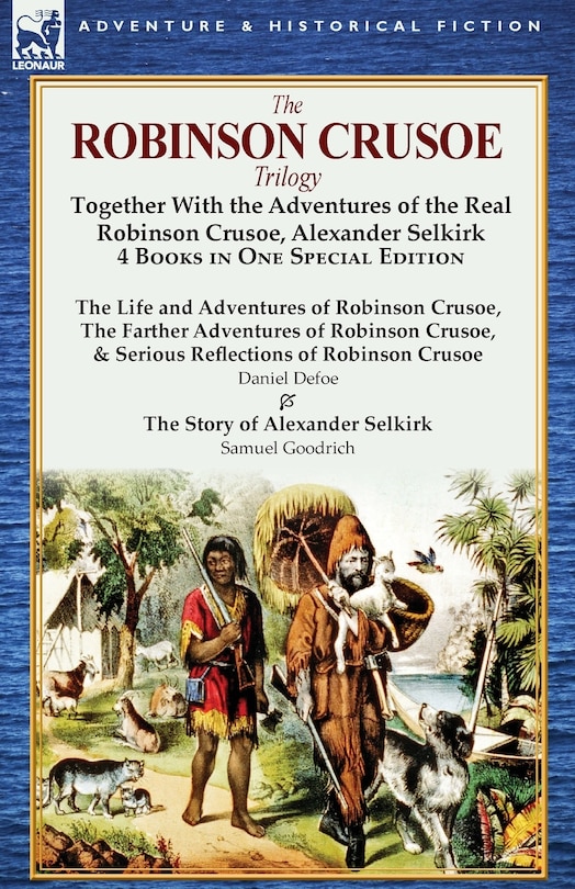 The Robinson Crusoe Trilogy: Together with the Adventures of the Real Robinson Crusoe, Alexander Selkirk 4 Books in One Special Edition