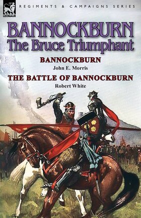 Bannockburn, 1314: The Bruce Triumphant-Bannockburn by John E. Morris & the Battle of Bannockburn by Robert White