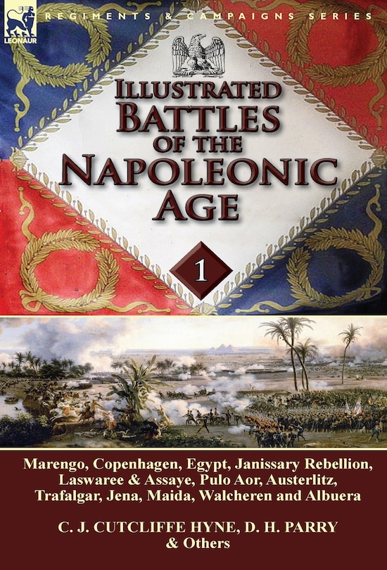 Illustrated Battles of the Napoleonic Age-Volume 1: Marengo, Copenhagen, Egypt, Janissary Rebellion, Laswaree & Assaye, Pulo Aor, Austerlitz, Trafalgar, Jena, Maida, Walcheren and Albuera