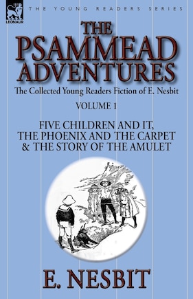 The Collected Young Readers Fiction of E. Nesbit-Volume 1: The Psammead Adventures-Five Children and It, The Phoenix and the Carpet & The Story of the Amulet