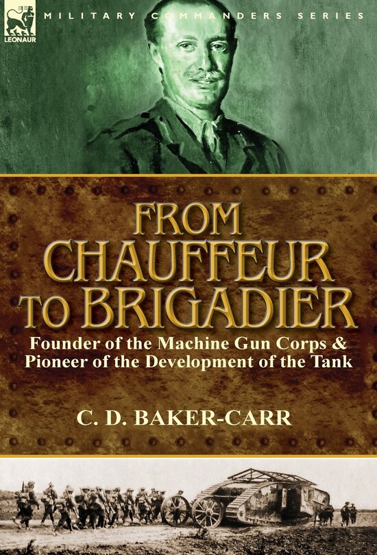 Front cover_From Chauffeur to Brigadier-Founder of the Machine Gun Corps & Pioneer of the Development of the Tank